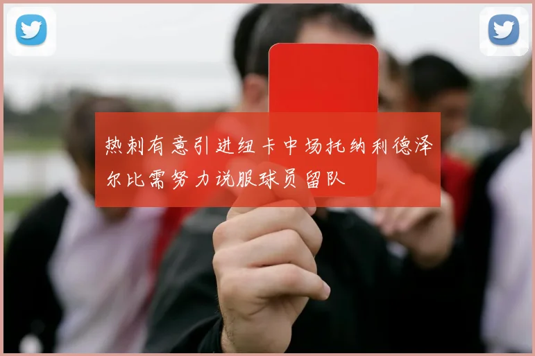 热刺有意引进纽卡中场托纳利德泽尔比需努力说服球员留队