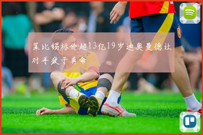 莱比锡标价超13亿19岁迪奥曼德让对手疲于奔命