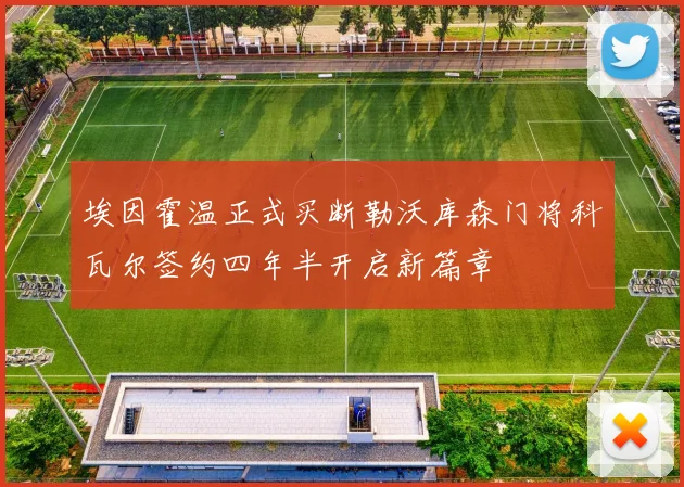 埃因霍温正式买断勒沃库森门将科瓦尔签约四年半开启新篇章