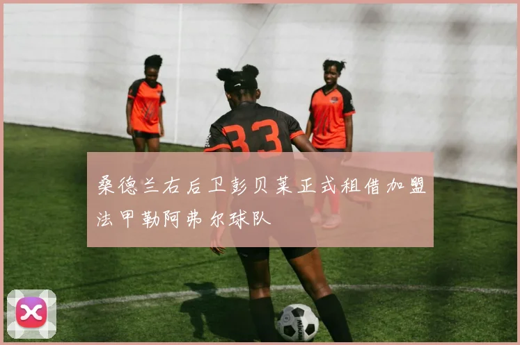 桑德兰右后卫彭贝莱正式租借加盟法甲勒阿弗尔球队